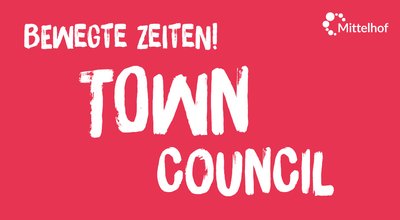 Bewegte Zeiten! Town Council - Einladung zum Dialog