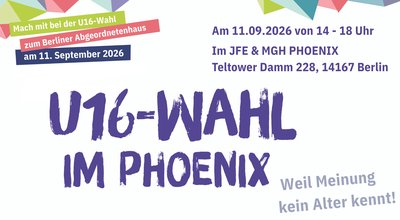 Plakat zur U16-Wahl 2026 in Berlin. Der Schriftzug „U16-Wahl im PHOENIX“ steht groß in der Mitte. Darüber der Hinweis: „Mach mit bei der U16-Wahl zum Berliner Abgeordnetenhaus am 11. September 2026“. Auf dem Plakat steht, dass junge Menschen auch unter 16 Jahren ihre Stimme abgeben können. Die Wahl findet am 11.09.2026 von 14 bis 18 Uhr im JFE & MGH PHOENIX, Teltower Damm 228, 14167 Berlin, statt. Der Slogan lautet: „Weil Meinung kein Alter kennt!“. Unten sind Logos von Mittelhof, PHOENIX und der U16-Wahl Berlin abgebildet.